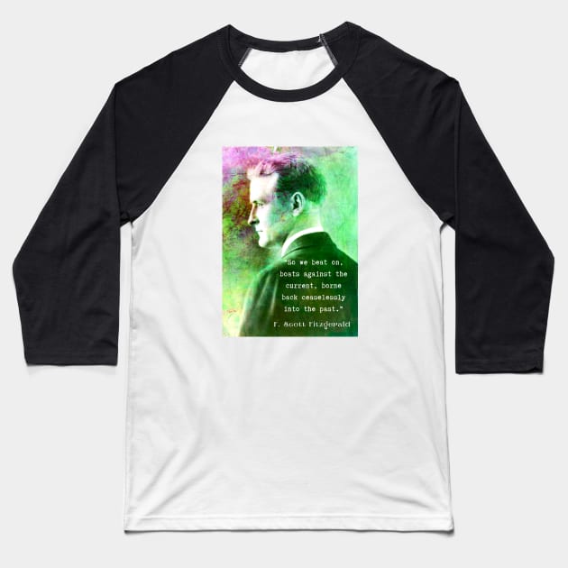 F. Scott Fitzgerald quote: So we beat on, boats against the current, borne back ceaselessly into the past. Baseball T-Shirt by artbleed